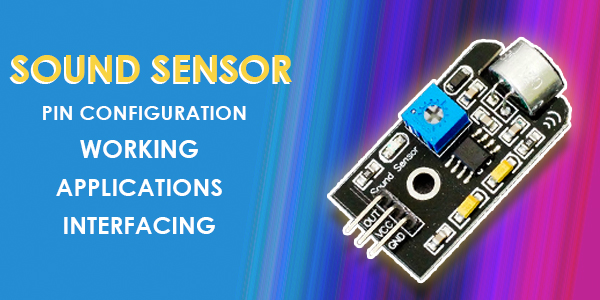 Sound Sensor Basics: Pin Configuration, Working, Applications And Interfacing